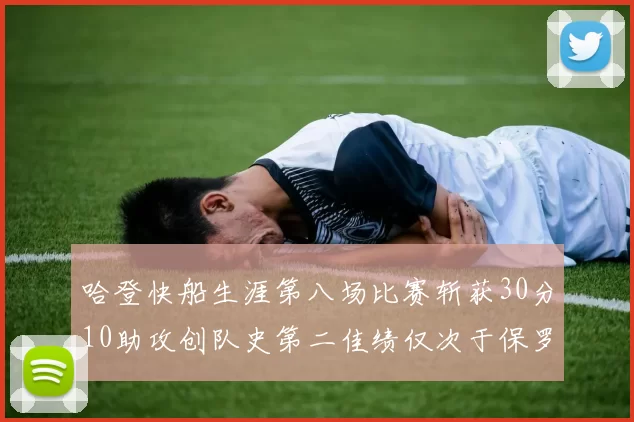 哈登快船生涯第八场比赛斩获30分10助攻创队史第二佳绩仅次于保罗